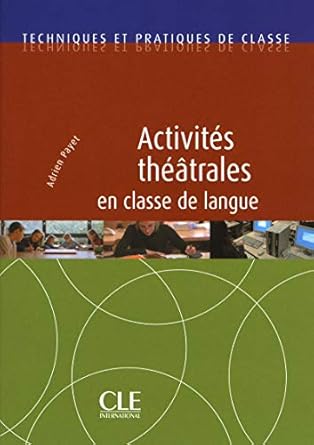 Activites theatrales en classe de langue N Univ - Livre (A Payet) - Form tech et prat de classe