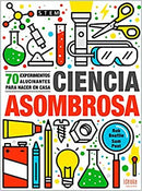 CIENCIA ASOMBROSA. 70 EXPERIMENTOS ALUCINANTES PARA HACER EN CASA - A PARTIR DE 8 AÑOS - RÚSTICA