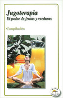 JUGOTERAPIA ( EL PODER DE FRUTAS Y VERDURAS )