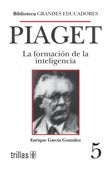 PIAGET: LA FORMACIÓN DE LA INTELIGENCIA