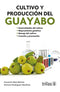 CULTIVO Y PRODUCCIÓN DEL GUAYABO