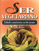 SER VEGETARIANO SALUD Y NUTRICIÓN EN 30 MENÚS