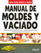 MANUAL DE MOLDES Y VACIADO COMO HACER BIEN Y FÁCILMENTE. UNA GUIA PASO A PASO