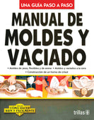 MANUAL DE MOLDES Y VACIADO COMO HACER BIEN Y FÁCILMENTE. UNA GUIA PASO A PASO