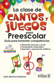 LA CLASE DE CANTOS Y JUEGOS PARA PREESCOLAR. INCLUYE CD GUIA PARA FOMENTAR COMPETENCIAS