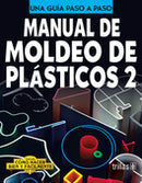 MANUAL DE MOLDEO DE PLÁSTICOS 2 COMO HACER BIEN Y FÁCILMENTE. UNA GUIA PASO A PASO