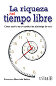 LA RIQUEZA DEL TIEMPO LIBRE COMO ACTIVAR TU CREATIVIDAD EN EL TIEMPO DE OCIO