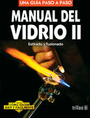 MANUAL DEL VIDRIO 2. ESTIRADO Y FUSIONADO COMO HACER BIEN Y FÁCILMENTE. UNA GUIA PASO A PASO