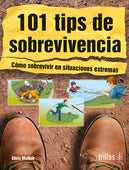 TIPS DE SOBREVIVENCIA, 101 CÓMO SOBREVIVIR EN SITUACIONES EXTREMAS