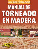 MANUAL DE TORNEADO EN MADERA COMO HACER BIEN Y FÁCILMENTE. UNA GUIA PASO A PASO