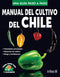 MANUAL DEL CULTIVO DEL CHILE COMO HACER BIEN Y FÁCILMENTE. UNA GUIA PASO A PASO