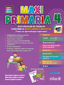 MAXI PRIMARIA 4: GUIA ESCOLAR DE TRABAJO Y EVALUACIONES TRIMESTRALES CONFORME AL NUEVO MODELO EDUCATIVO