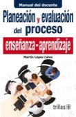 PLANEACION Y EVALUACION DEL PROCESO ENSEÑANZA-APRENDIZAJE MANUAL DEL DOCENTE