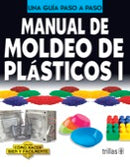 MANUAL DE MOLDEO DE PLÁSTICOS 1 COMO HACER BIEN Y FÁCILMENTE. UNA GUIA PASO A PASO