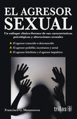 EL AGRESOR SEXUAL: UN ENFOQUE CLÍNICO-FORENSE DE SUS CARACTERÍSTICAS PSICOLÓGICAS Y ALTERACIONES SEXUALES