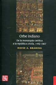 Orbe indiano. De la monarquía católica a la república criolla, 1492-1867