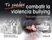 TU PUEDES COMBATIR LA VIOLENCIA BULLYING GUÍA PARA ADOLESCENTES