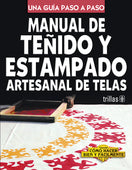 MANUAL DE TEÑIDO Y ESTAMPADO ARTESANAL DE TELAS COMO HACER BIEN Y FÁCILMENTE. UNA GUIA PASO A PASO