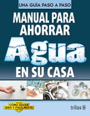 MANUAL PARA AHORRAR AGUA EN SU CASA COMO HACER BIEN Y FÁCILMENTE. UNA GUIA PASO A PASO