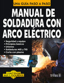 MANUAL DE SOLDADURA CON ARCO ELÉCTRICO COMO HACER BIEN Y FÁCILMENTE. UNA GUIA PASO A PASO