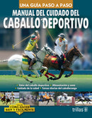 MANUAL DEL CUIDADO DEL CABALLO DEPORTIVO COMO HACER BIEN Y FÁCILMENTE. UNA GUIA PASO A PASO