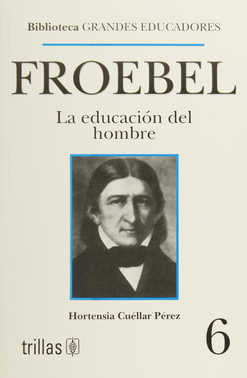 FROEBEL: LA EDUCACIÓN DEL HOMBRE